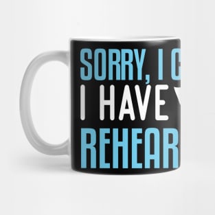 Sorry, I Can't I Have Rehearsal Mug